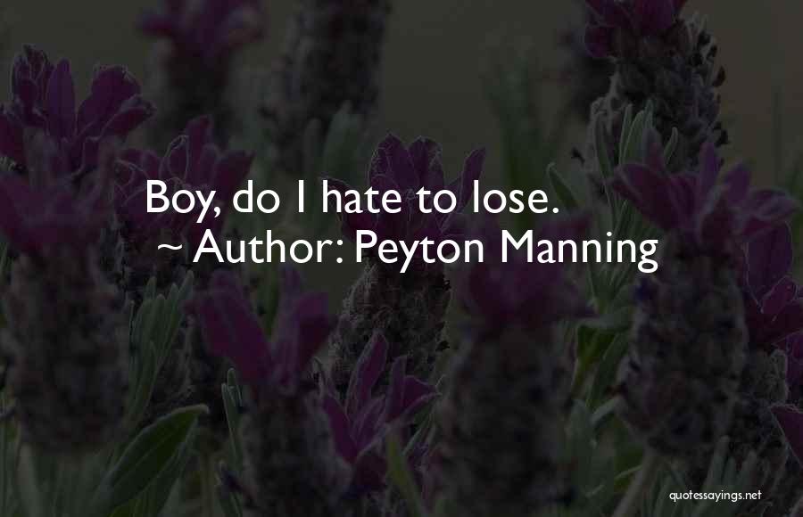 Peyton Manning Quotes: Boy, Do I Hate To Lose.