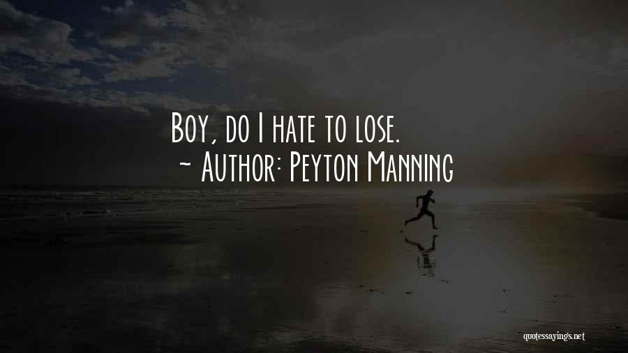 Peyton Manning Quotes: Boy, Do I Hate To Lose.