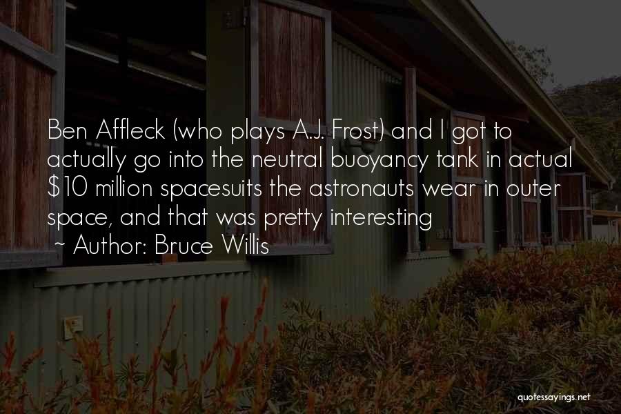 Bruce Willis Quotes: Ben Affleck (who Plays A.j. Frost) And I Got To Actually Go Into The Neutral Buoyancy Tank In Actual $10