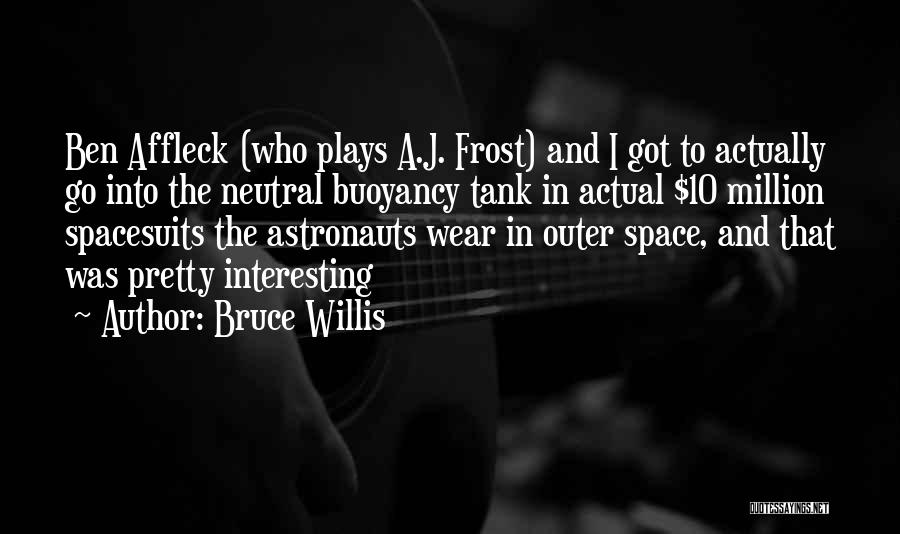 Bruce Willis Quotes: Ben Affleck (who Plays A.j. Frost) And I Got To Actually Go Into The Neutral Buoyancy Tank In Actual $10