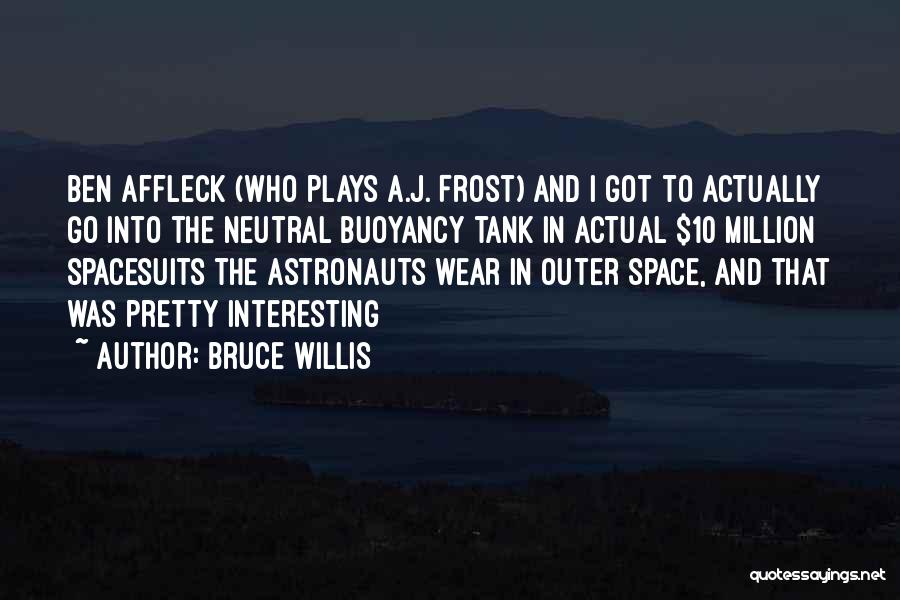 Bruce Willis Quotes: Ben Affleck (who Plays A.j. Frost) And I Got To Actually Go Into The Neutral Buoyancy Tank In Actual $10