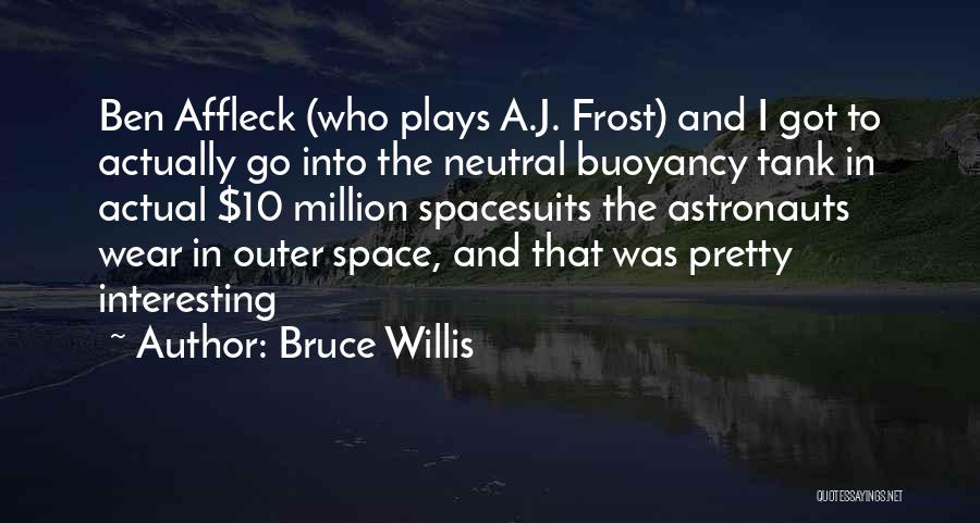 Bruce Willis Quotes: Ben Affleck (who Plays A.j. Frost) And I Got To Actually Go Into The Neutral Buoyancy Tank In Actual $10