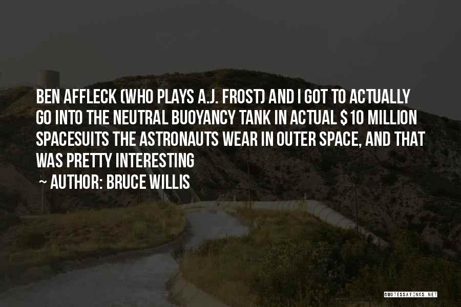 Bruce Willis Quotes: Ben Affleck (who Plays A.j. Frost) And I Got To Actually Go Into The Neutral Buoyancy Tank In Actual $10