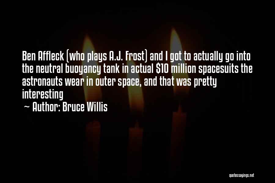 Bruce Willis Quotes: Ben Affleck (who Plays A.j. Frost) And I Got To Actually Go Into The Neutral Buoyancy Tank In Actual $10