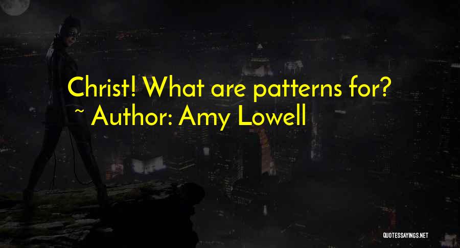 Amy Lowell Quotes: Christ! What Are Patterns For?