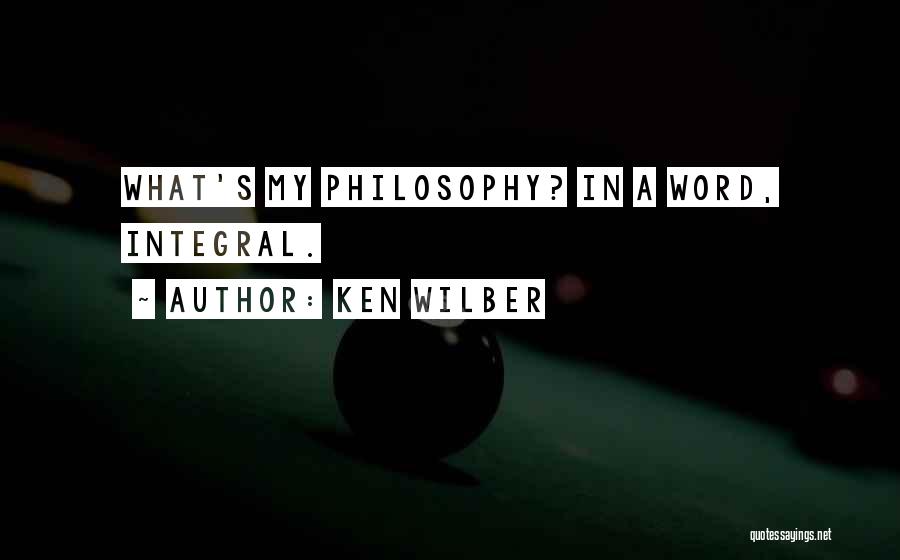 Ken Wilber Quotes: What's My Philosophy? In A Word, Integral.