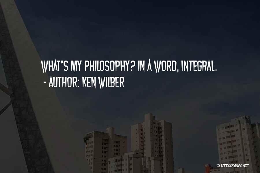 Ken Wilber Quotes: What's My Philosophy? In A Word, Integral.