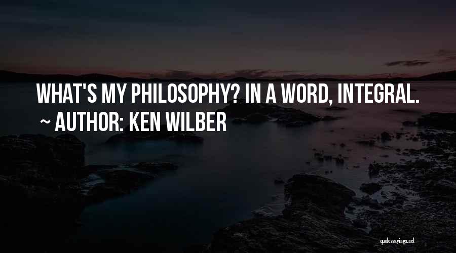 Ken Wilber Quotes: What's My Philosophy? In A Word, Integral.