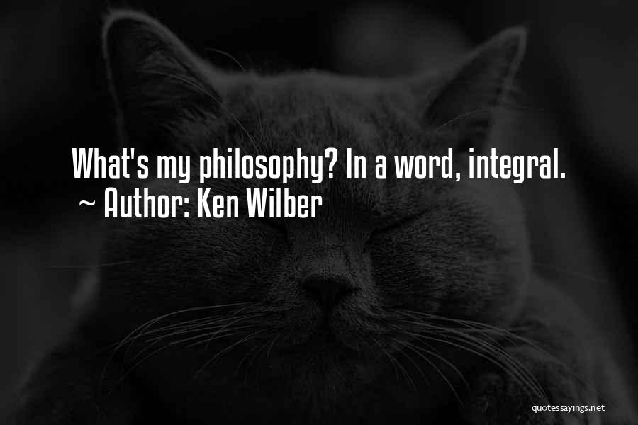 Ken Wilber Quotes: What's My Philosophy? In A Word, Integral.