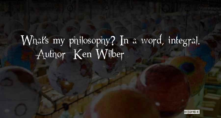 Ken Wilber Quotes: What's My Philosophy? In A Word, Integral.