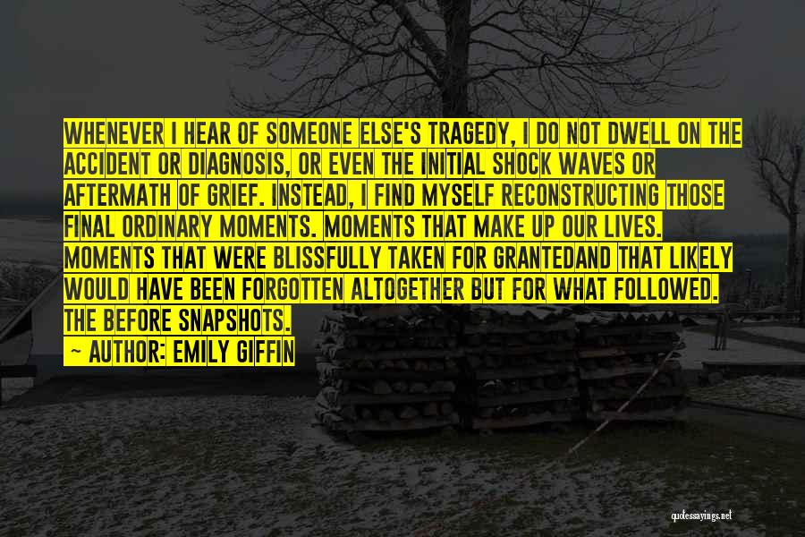 Emily Giffin Quotes: Whenever I Hear Of Someone Else's Tragedy, I Do Not Dwell On The Accident Or Diagnosis, Or Even The Initial