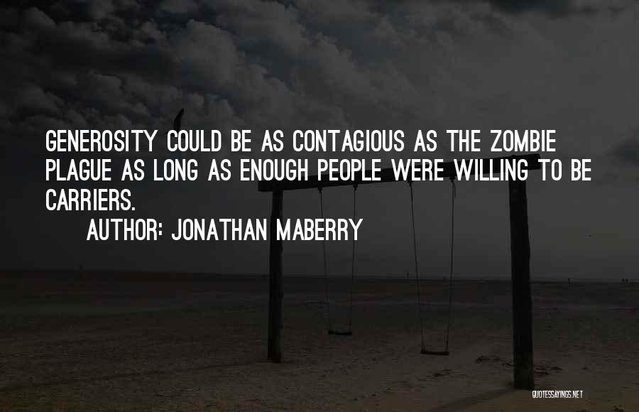 Jonathan Maberry Quotes: Generosity Could Be As Contagious As The Zombie Plague As Long As Enough People Were Willing To Be Carriers.