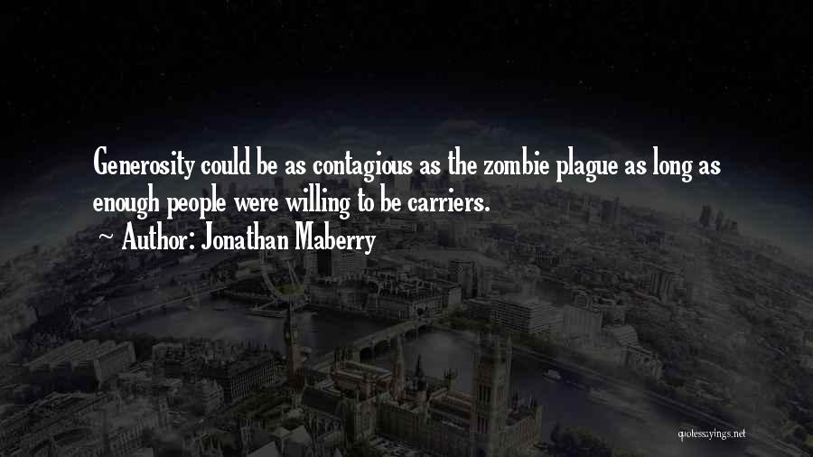 Jonathan Maberry Quotes: Generosity Could Be As Contagious As The Zombie Plague As Long As Enough People Were Willing To Be Carriers.