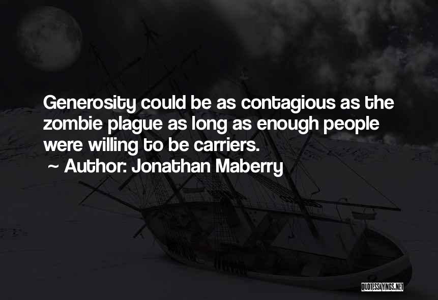 Jonathan Maberry Quotes: Generosity Could Be As Contagious As The Zombie Plague As Long As Enough People Were Willing To Be Carriers.