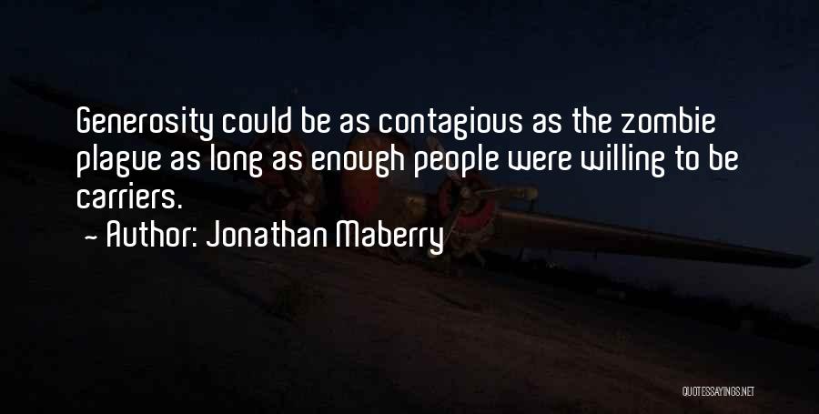 Jonathan Maberry Quotes: Generosity Could Be As Contagious As The Zombie Plague As Long As Enough People Were Willing To Be Carriers.