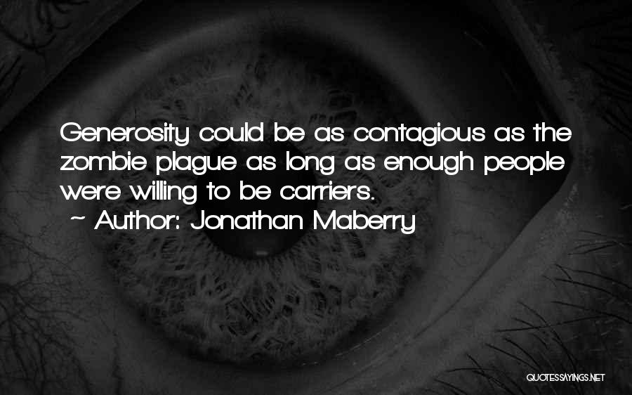 Jonathan Maberry Quotes: Generosity Could Be As Contagious As The Zombie Plague As Long As Enough People Were Willing To Be Carriers.