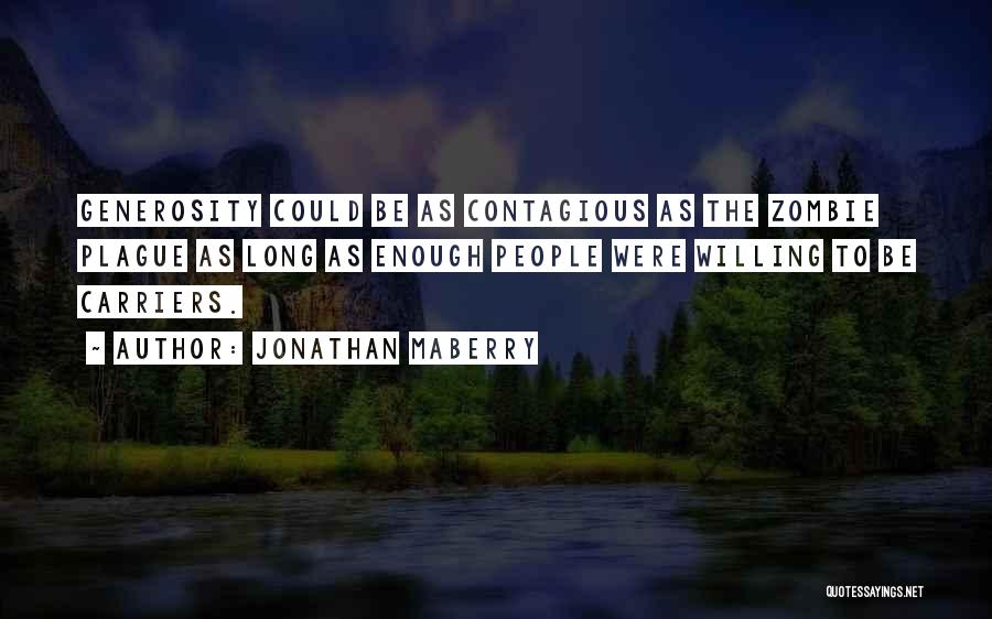 Jonathan Maberry Quotes: Generosity Could Be As Contagious As The Zombie Plague As Long As Enough People Were Willing To Be Carriers.