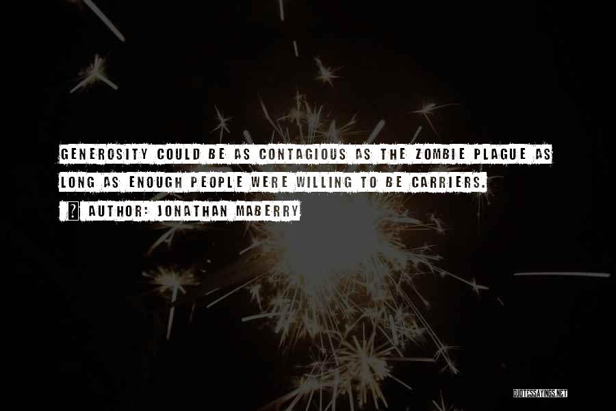 Jonathan Maberry Quotes: Generosity Could Be As Contagious As The Zombie Plague As Long As Enough People Were Willing To Be Carriers.