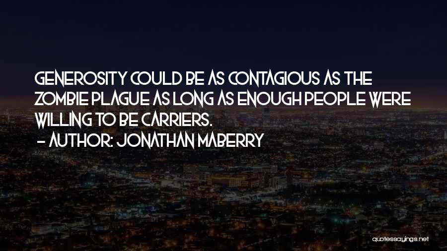 Jonathan Maberry Quotes: Generosity Could Be As Contagious As The Zombie Plague As Long As Enough People Were Willing To Be Carriers.