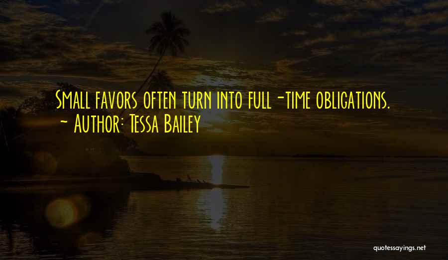 Tessa Bailey Quotes: Small Favors Often Turn Into Full-time Obligations.