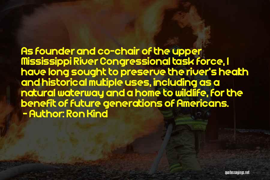 Ron Kind Quotes: As Founder And Co-chair Of The Upper Mississippi River Congressional Task Force, I Have Long Sought To Preserve The River's