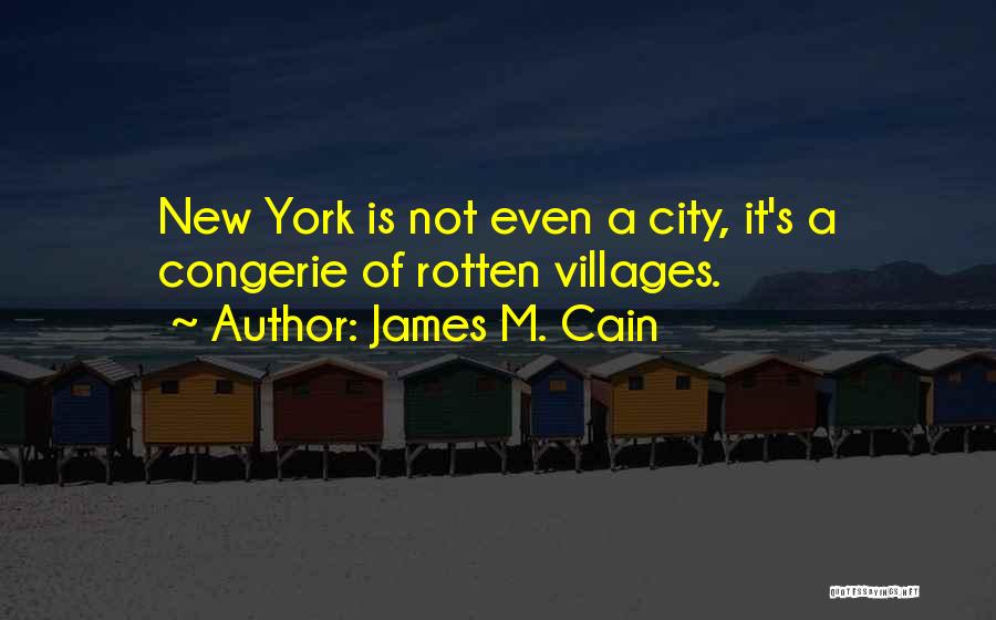 James M. Cain Quotes: New York Is Not Even A City, It's A Congerie Of Rotten Villages.