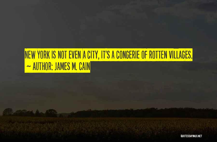 James M. Cain Quotes: New York Is Not Even A City, It's A Congerie Of Rotten Villages.