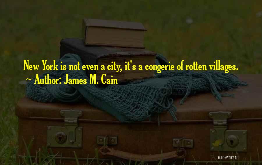 James M. Cain Quotes: New York Is Not Even A City, It's A Congerie Of Rotten Villages.