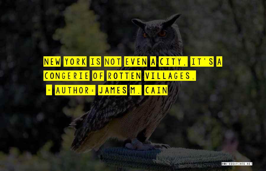 James M. Cain Quotes: New York Is Not Even A City, It's A Congerie Of Rotten Villages.