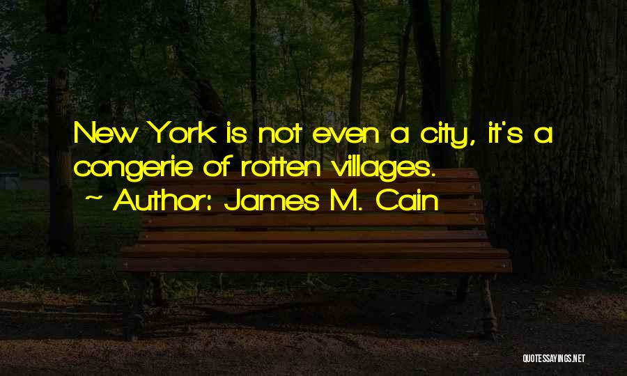 James M. Cain Quotes: New York Is Not Even A City, It's A Congerie Of Rotten Villages.