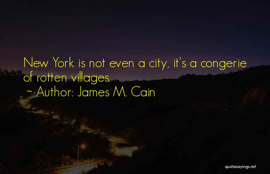 James M. Cain Quotes: New York Is Not Even A City, It's A Congerie Of Rotten Villages.