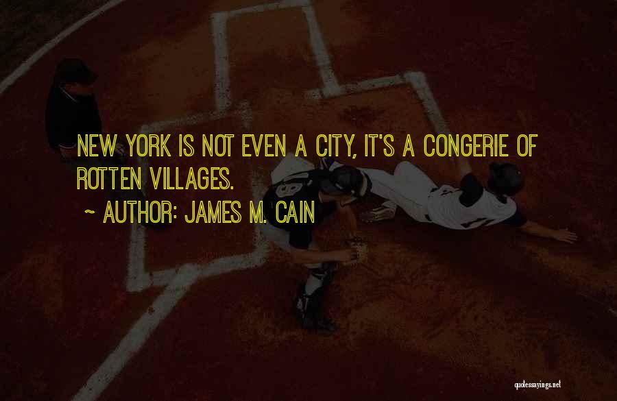 James M. Cain Quotes: New York Is Not Even A City, It's A Congerie Of Rotten Villages.