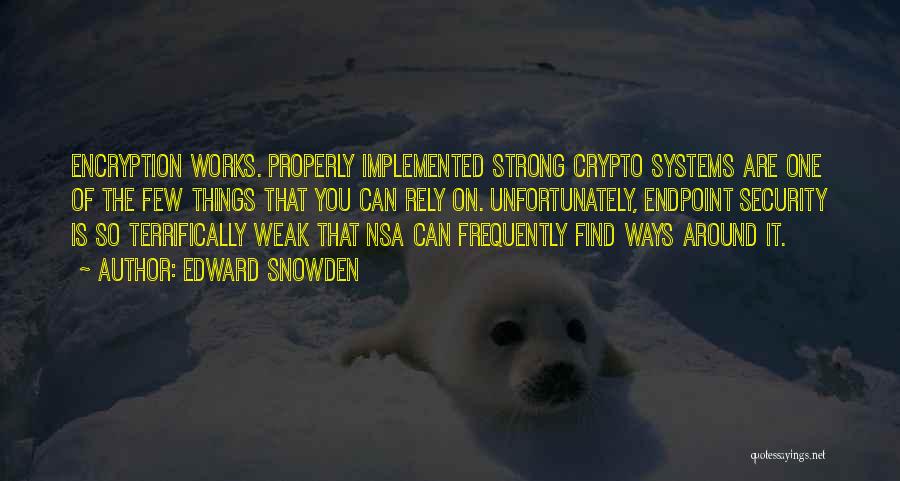 Edward Snowden Quotes: Encryption Works. Properly Implemented Strong Crypto Systems Are One Of The Few Things That You Can Rely On. Unfortunately, Endpoint