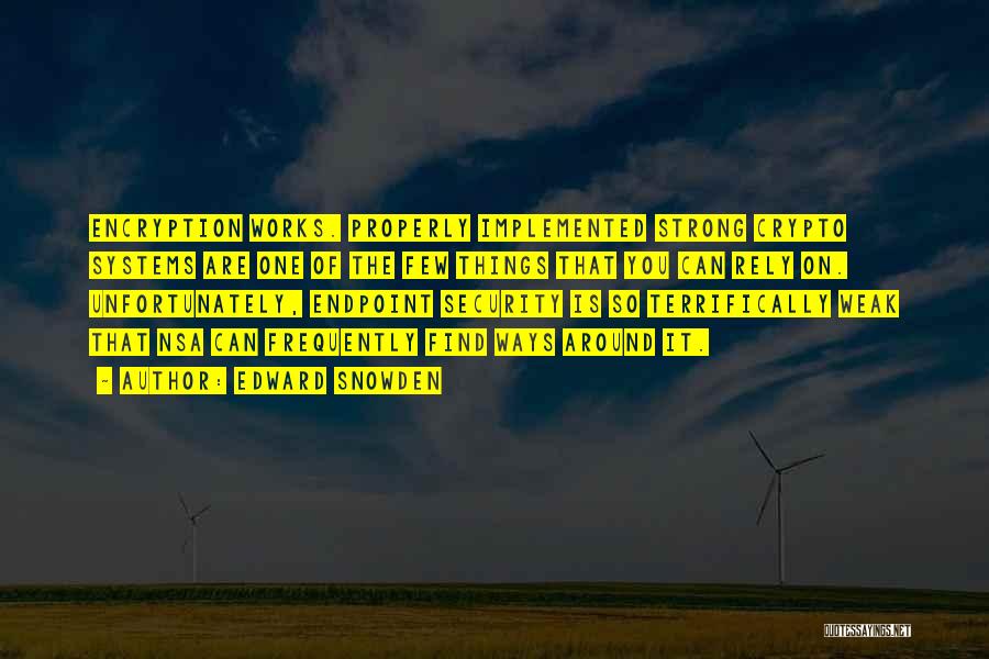 Edward Snowden Quotes: Encryption Works. Properly Implemented Strong Crypto Systems Are One Of The Few Things That You Can Rely On. Unfortunately, Endpoint