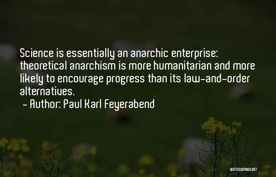 Paul Karl Feyerabend Quotes: Science Is Essentially An Anarchic Enterprise: Theoretical Anarchism Is More Humanitarian And More Likely To Encourage Progress Than Its Law-and-order