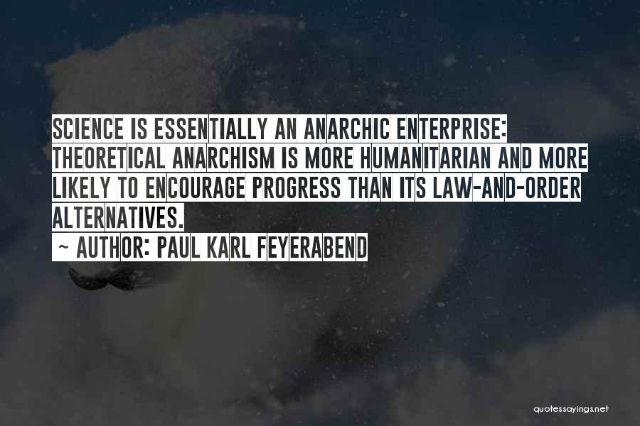 Paul Karl Feyerabend Quotes: Science Is Essentially An Anarchic Enterprise: Theoretical Anarchism Is More Humanitarian And More Likely To Encourage Progress Than Its Law-and-order