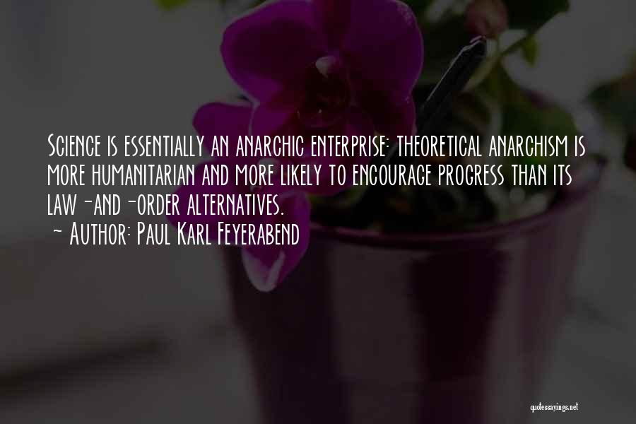 Paul Karl Feyerabend Quotes: Science Is Essentially An Anarchic Enterprise: Theoretical Anarchism Is More Humanitarian And More Likely To Encourage Progress Than Its Law-and-order