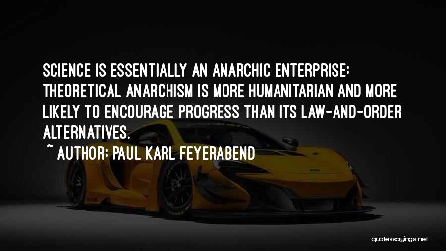 Paul Karl Feyerabend Quotes: Science Is Essentially An Anarchic Enterprise: Theoretical Anarchism Is More Humanitarian And More Likely To Encourage Progress Than Its Law-and-order