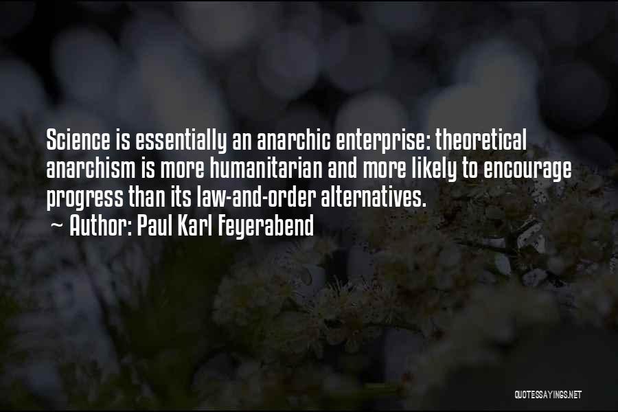 Paul Karl Feyerabend Quotes: Science Is Essentially An Anarchic Enterprise: Theoretical Anarchism Is More Humanitarian And More Likely To Encourage Progress Than Its Law-and-order