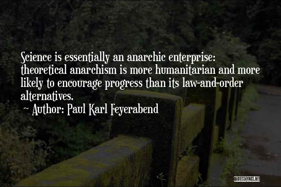 Paul Karl Feyerabend Quotes: Science Is Essentially An Anarchic Enterprise: Theoretical Anarchism Is More Humanitarian And More Likely To Encourage Progress Than Its Law-and-order