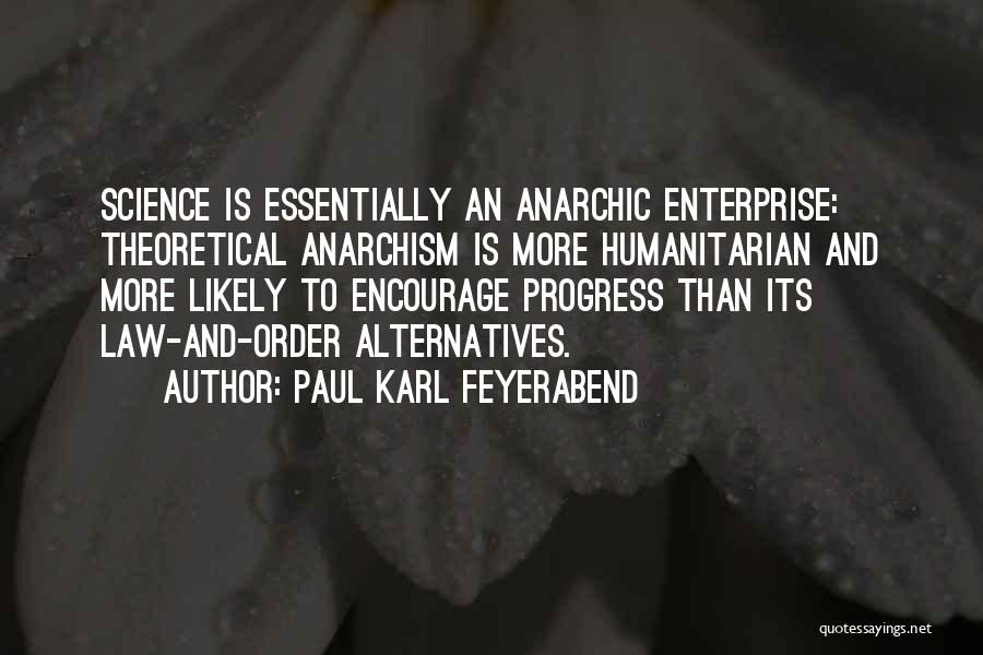 Paul Karl Feyerabend Quotes: Science Is Essentially An Anarchic Enterprise: Theoretical Anarchism Is More Humanitarian And More Likely To Encourage Progress Than Its Law-and-order