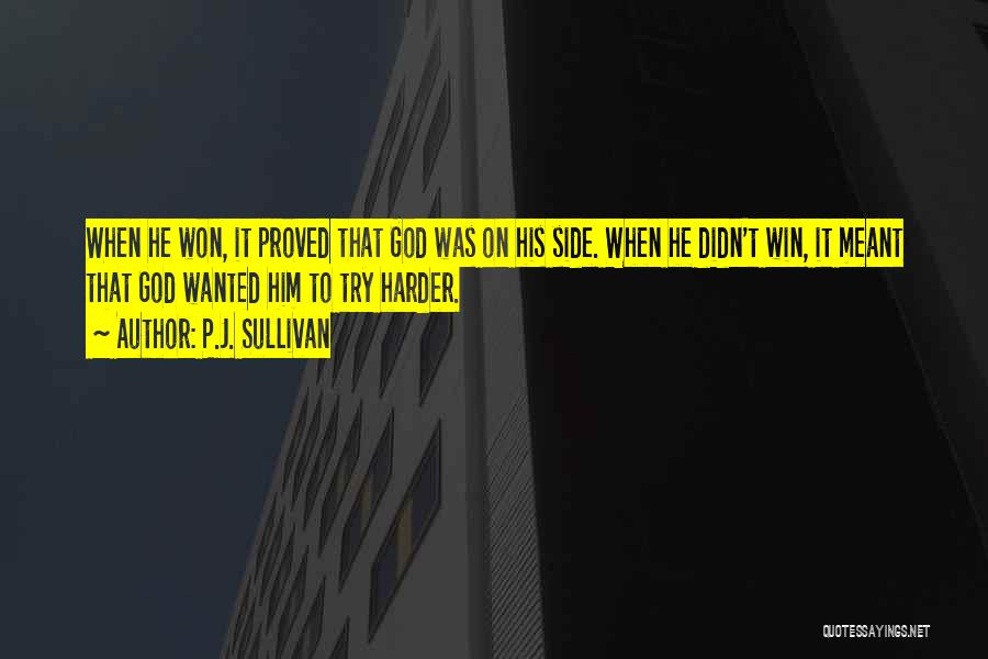 P.J. Sullivan Quotes: When He Won, It Proved That God Was On His Side. When He Didn't Win, It Meant That God Wanted