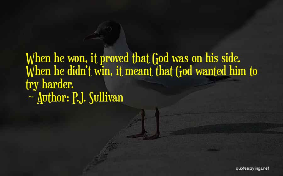 P.J. Sullivan Quotes: When He Won, It Proved That God Was On His Side. When He Didn't Win, It Meant That God Wanted