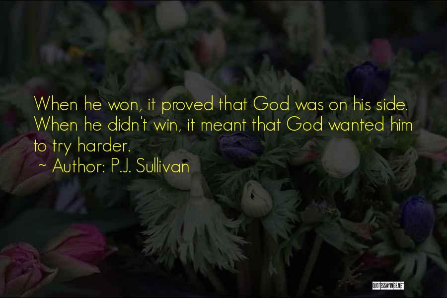 P.J. Sullivan Quotes: When He Won, It Proved That God Was On His Side. When He Didn't Win, It Meant That God Wanted