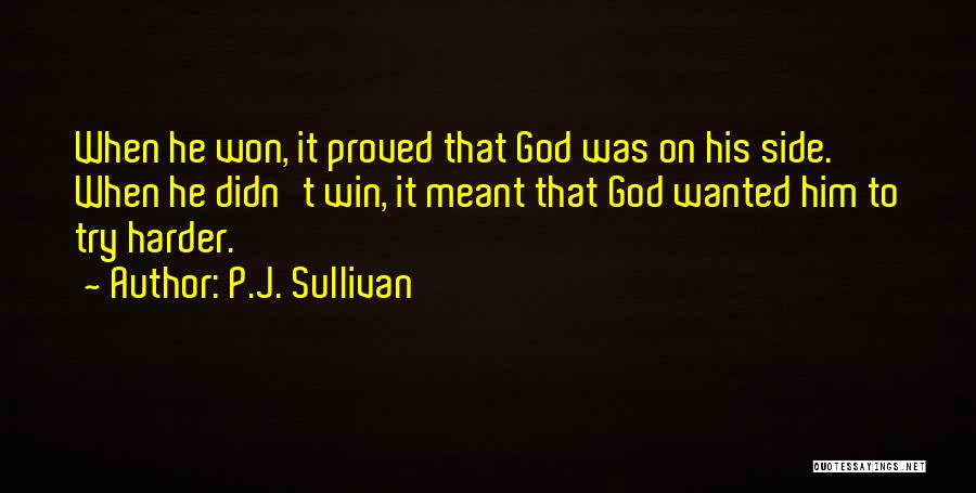 P.J. Sullivan Quotes: When He Won, It Proved That God Was On His Side. When He Didn't Win, It Meant That God Wanted