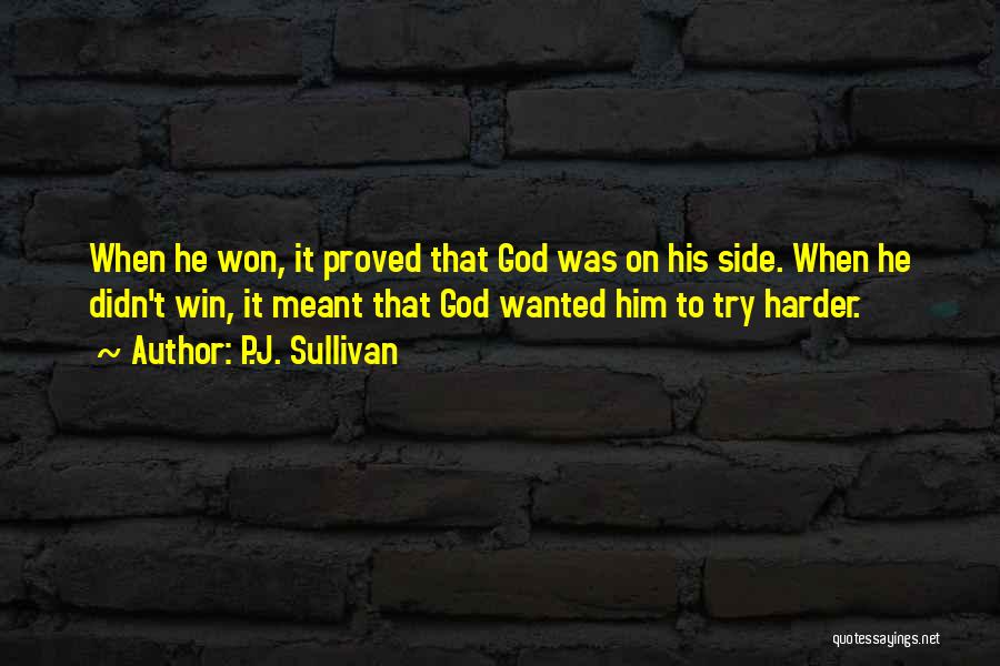 P.J. Sullivan Quotes: When He Won, It Proved That God Was On His Side. When He Didn't Win, It Meant That God Wanted