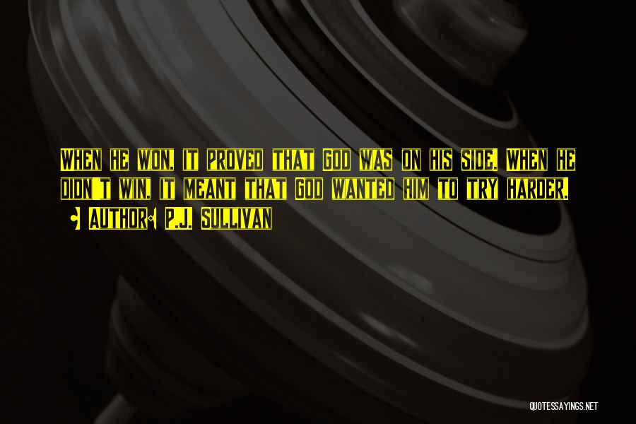 P.J. Sullivan Quotes: When He Won, It Proved That God Was On His Side. When He Didn't Win, It Meant That God Wanted