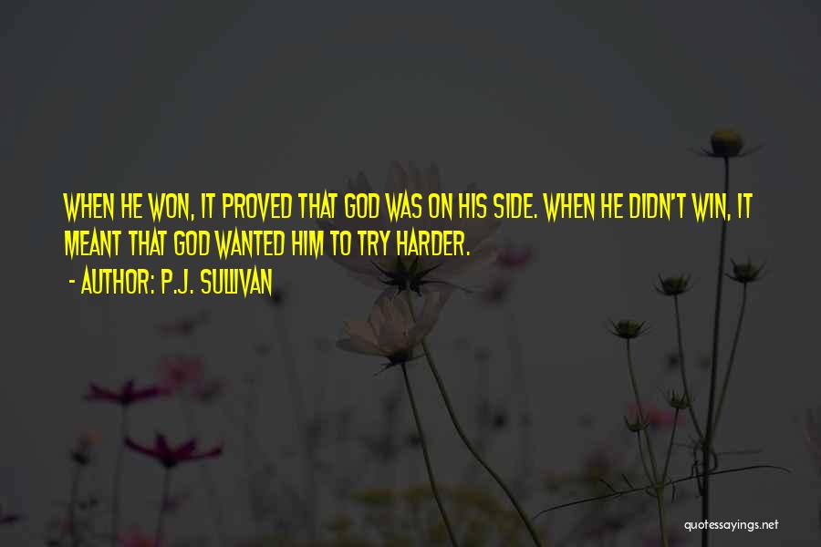 P.J. Sullivan Quotes: When He Won, It Proved That God Was On His Side. When He Didn't Win, It Meant That God Wanted