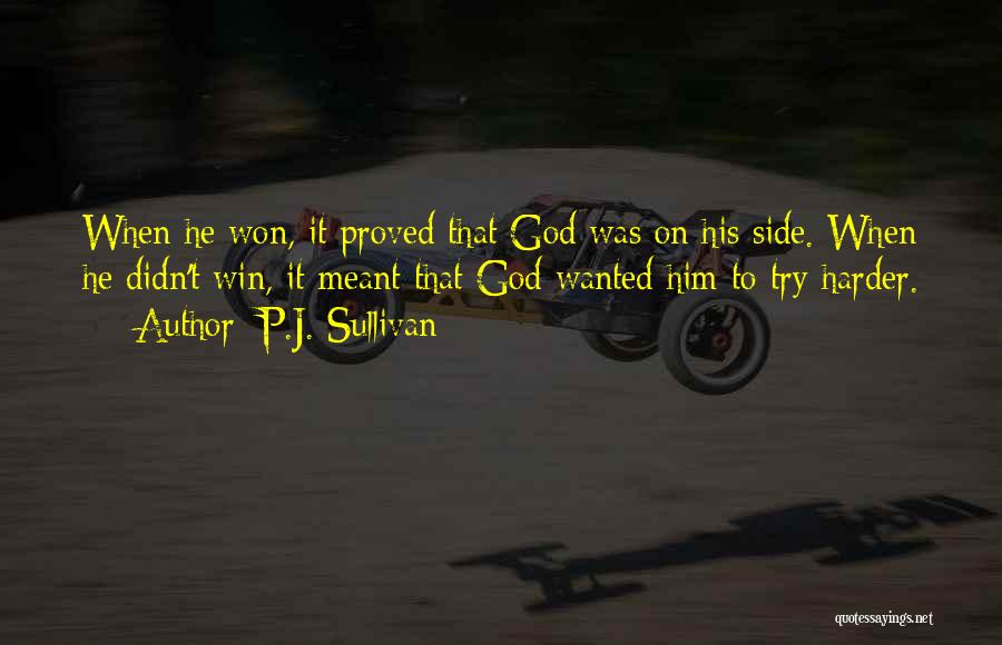 P.J. Sullivan Quotes: When He Won, It Proved That God Was On His Side. When He Didn't Win, It Meant That God Wanted