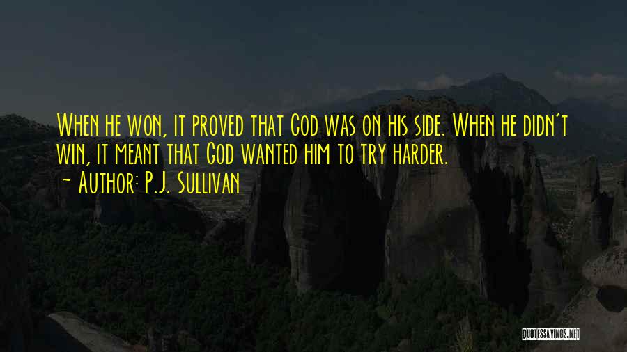 P.J. Sullivan Quotes: When He Won, It Proved That God Was On His Side. When He Didn't Win, It Meant That God Wanted